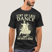 Dance Till Your Heels Brake Ballroom Dancing  6 T-shirt (Voorkant)