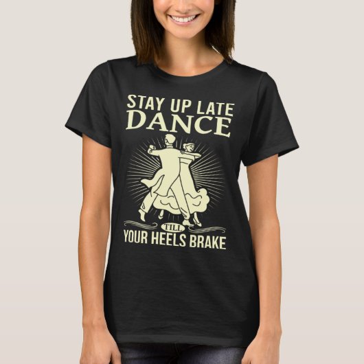 Dance Till Your Heels Brake Ballroom Dancing  6 T-shirt (Voorkant)
