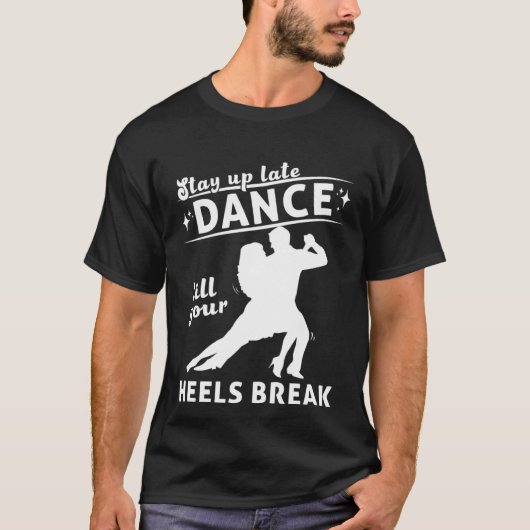 Dance Till Your Heels Brake Ballroom Dancing  7 T-shirt (Voorkant)