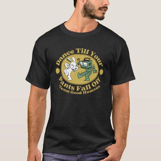 Dance Till Your Pants Fall Off Team Good Humans T-shirt (Voorkant)