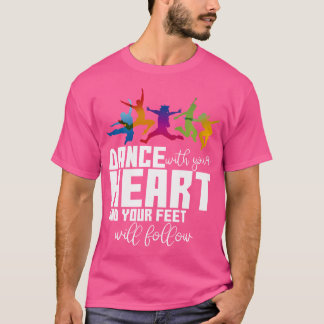 Dance With Your Heart And Your Feet Will Follow T-shirt