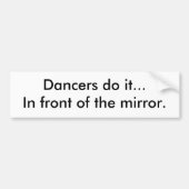 Dancers doen het... voor de spiegel. bumpersticker (Voorkant)