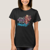 Dancing Dance School Ballet Without Dance What s T T-shirt (Voorkant)