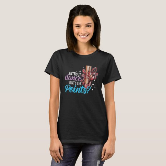 Dancing Dance School Ballet Without Dance What s T T-shirt (Voorkant volledig)