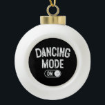 Dancing Mode On Funny Choreographer Dancer Gift Da Keramische Bal Ornament<br><div class="desc">Dancing Mode On Funny Choreographer Dancer Gift Dance Lover</div>