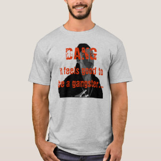 DANG het voelt goed om een gangster te zijn... T-shirt