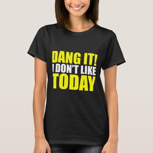 Dang It! I Don't Like Today. I Don't Like People O T-shirt (Voorkant)