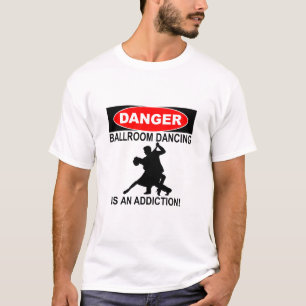 DANGER BALLROOM DANCING IS AN ADDICTION T-SHIRT