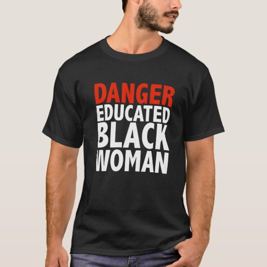 Danger Educate Black Woman Black is een prachtige  T-shirt (Voorkant)