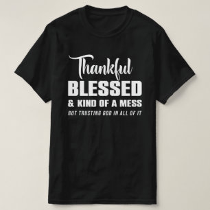 Dankbaar, gezegend als een puinhoop, maar vertrouw t-shirt