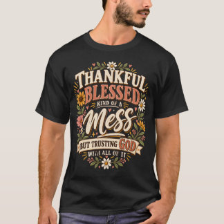 Dankbaar Gezegend & Een Beetje Een Rommeltje Maar T-shirt