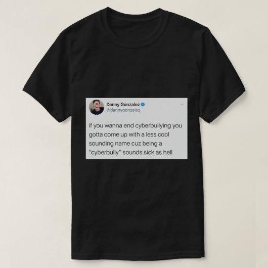 Danny Gonzalez Cyberbullying Tweet T-shirt (Design voorkant)