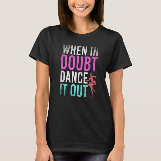 Dansen Als Je Twijfelt Dans Het Uit Dansleraar T-shirt (Voorkant)