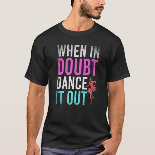Dansen Als Je Twijfelt Dans Het Uit  Dansleraar T-shirt (Voorkant)