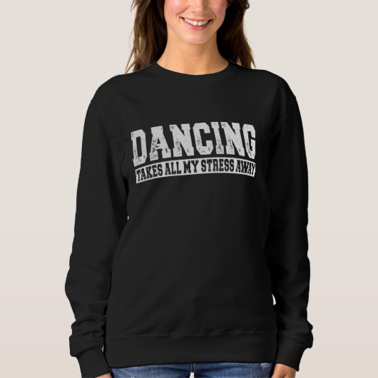 Dansen neemt al mijn stress weg trui (Voorkant)
