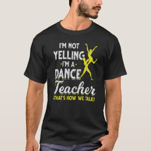 Dansleraar Ik Schreeuw Niet Ik Ben Een Dansleraar T-shirt