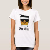 Dark Coffee Funny Drink Pun T-shirt (Voorkant)