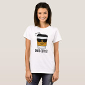Dark Coffee Funny Drink Pun T-shirt (Voorkant volledig)