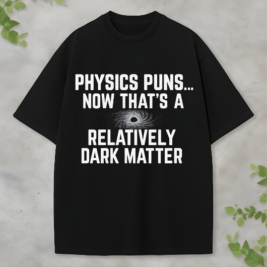 Dark Matter and Black Hole Science Physics Humor T-shirt