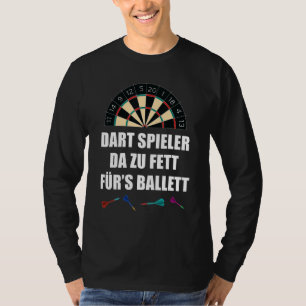 Dart Player da Zu Fett for Ballet Dart Gezegde T-shirt