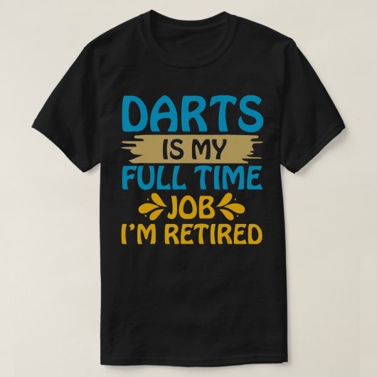 Darts is mijn voltijdbaan als ik in ruste ben. t-shirt (Design voorkant)