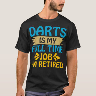 Darts is mijn voltijdbaan als ik in ruste ben. t-shirt
