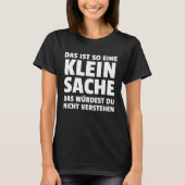 Das Ist So Eine Klein Sache Das Würdest Du Nicht T-shirt (Voorkant)
