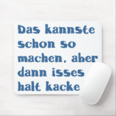 Das kannste schon zo machen, aber dann is stil muismat (Met muis)