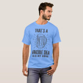 Dat een verschrikkelijk idee mijn Drink houdt T-shirt (Voorkant volledig)