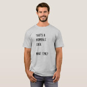 DAT GELUKT ALS EEN HORRIBEL IDEE. HOE TIJD? T-Shi T-shirt (Voorkant volledig)