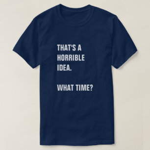 DAT GELUKT ALS EEN HORRIBEL IDEE. HOE TIJD? T-SHIRT