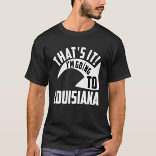 Dat ik naar Louisiana ga T-shirt