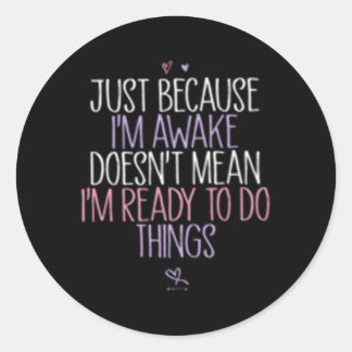 Dat ik wakker ben, betekent niet dat ik er klaar v ronde sticker