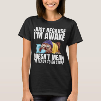 Dat ik wakker ben, betekent niet dat ik er klaar v t-shirt