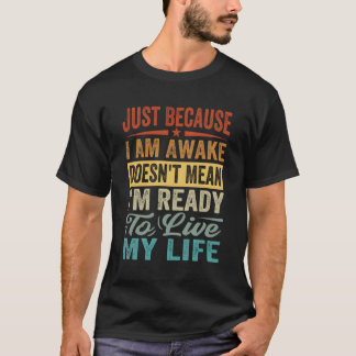 Dat ik wakker ben, betekent niet dat ik er klaar v t-shirt