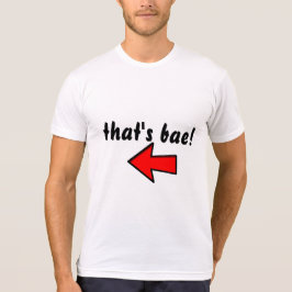 " dat is bae ! " T-SHIRT