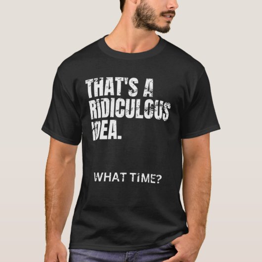 Dat is een belachelijk idee. Wat een vreselijk ide T-shirt (Voorkant)
