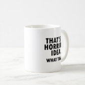 Dat is een verschrikkelijk idee Funny Mug Koffiemok (Voorkant rechts)