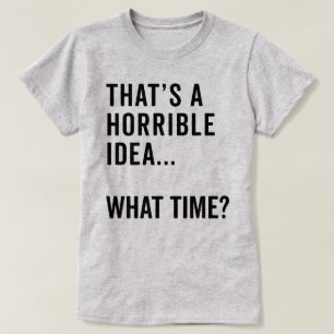 Dat is een verschrikkelijk idee grappige citaat t-shirt