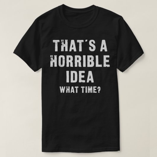 Dat is een verschrikkelijk idee hoe laat een grapp t-shirt (Design voorkant)