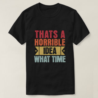 Dat is een verschrikkelijk idee - hoe laat - grapp t-shirt