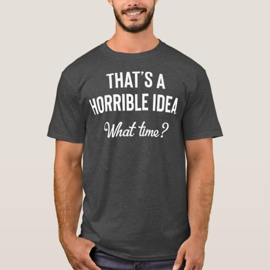 Dat is een verschrikkelijk idee hoe laat grappig D T-shirt (Voorkant)