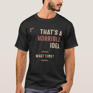 Dat is een verschrikkelijk idee hoe laat grappig S T-shirt