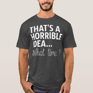 Dat is een verschrikkelijk idee hoe laat het is t-shirt
