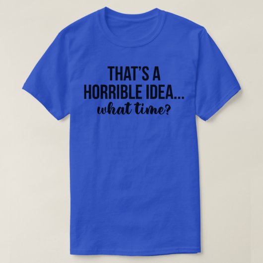 Dat is een verschrikkelijk idee hoe laat het is t-shirt (Design voorkant)