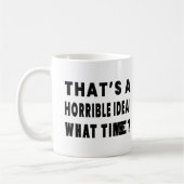 Dat is een verschrikkelijk idee. Hoe laat? Koffiemok (Links)