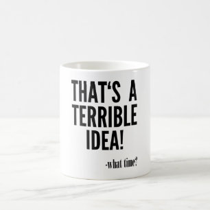 Dat is een verschrikkelijk idee - hoe laat? koffiemok