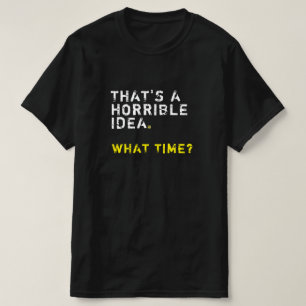 Dat is een verschrikkelijk idee. Hoe laat? Mannen T-shirt