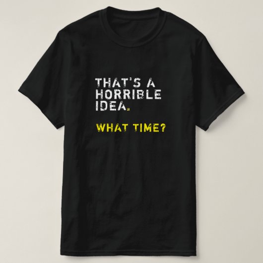 Dat is een verschrikkelijk idee. Hoe laat? Mannen  T-shirt (Design voorkant)