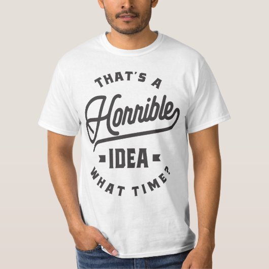 Dat is een verschrikkelijk idee. Hoe laat? T-shirt (Voorkant)